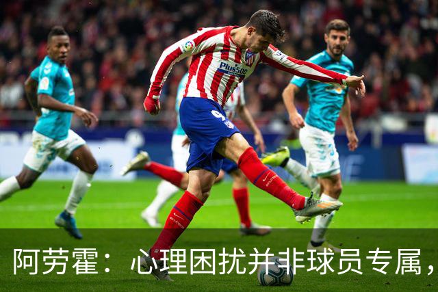 阿劳霍：心理困扰并非球员专属，整个社会很多人都承受同样的煎熬